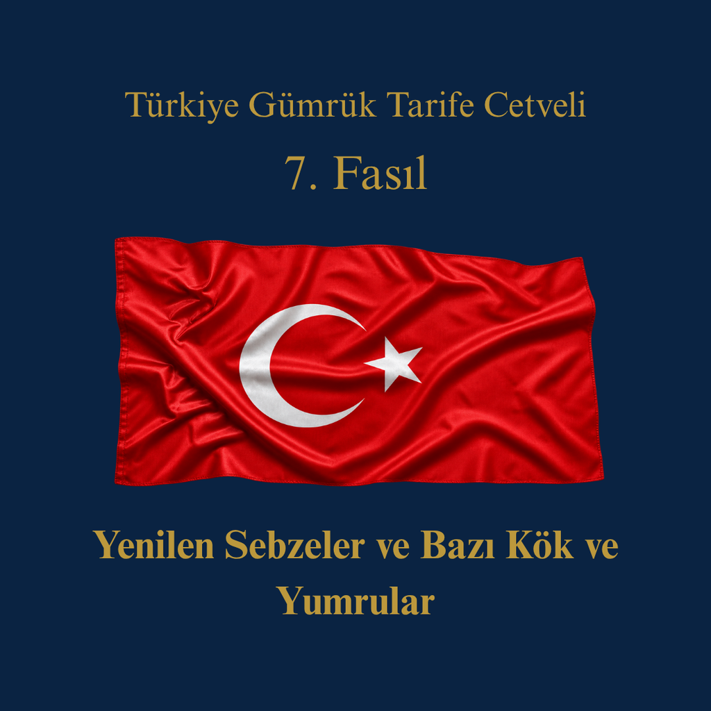 Türk Gümrük Tarife Cetveli Fasıl 7 Yenilen Sebzeler ve Bazı Kök ve Yumrular