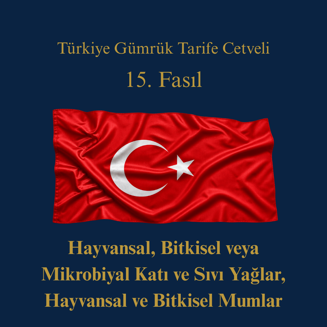 Türk Gümrük Tarife Cetveli Fasıl 15 Hayvansal Bitkisel veya Mikrobiyal Katı ve Sıvı Yağlar